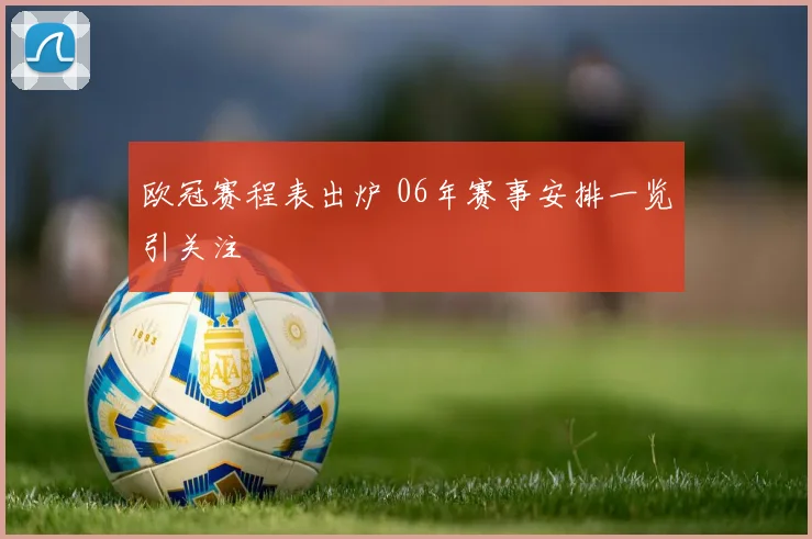 欧冠赛程表出炉 06年赛事安排一览引关注