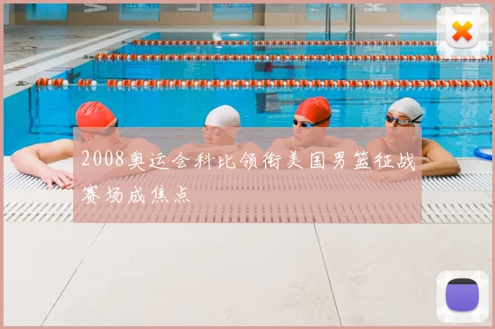 2008奥运会科比领衔美国男篮征战赛场成焦点