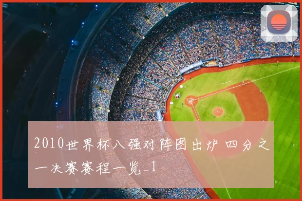 2010世界杯八强对阵图出炉 四分之一决赛赛程一览_1