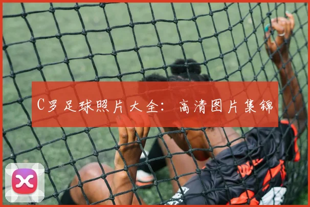 C罗足球照片大全:高清图片集锦