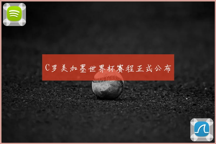 C罗美加墨世界杯赛程正式公布