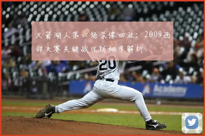 火箭湖人第六场录像回放:2009西部决赛关键战攻防细节解析