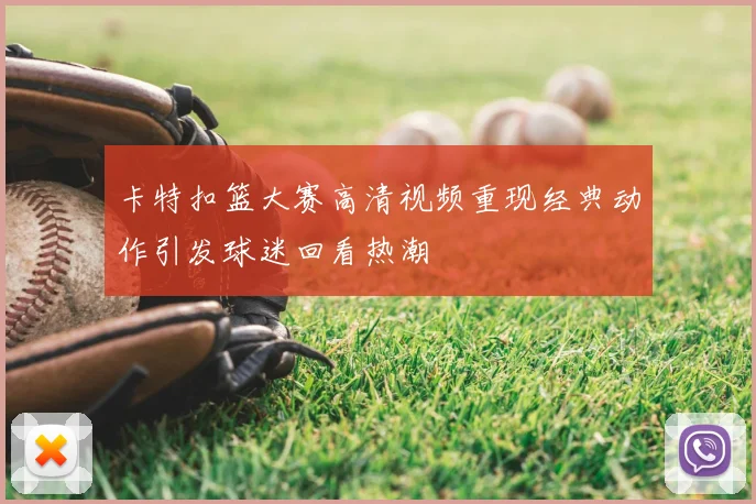 卡特扣篮大赛高清视频重现经典动作引发球迷回看热潮