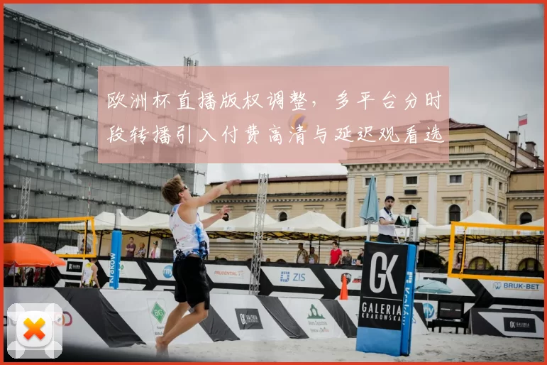 欧洲杯直播版权调整,多平台分时段转播引入付费高清与延迟观看选项