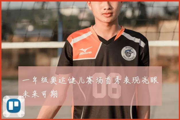 一年级奥运健儿赛场首秀表现亮眼未来可期