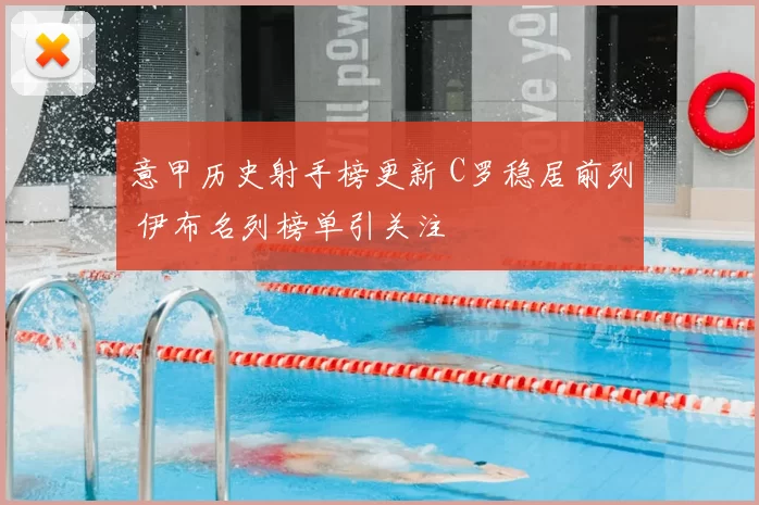 意甲历史射手榜更新 C罗稳居前列 伊布名列榜单引关注