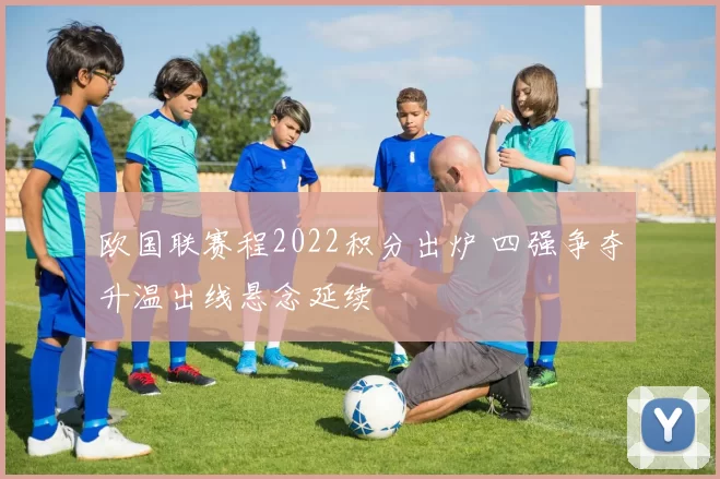 欧国联赛程2022积分出炉 四强争夺升温出线悬念延续