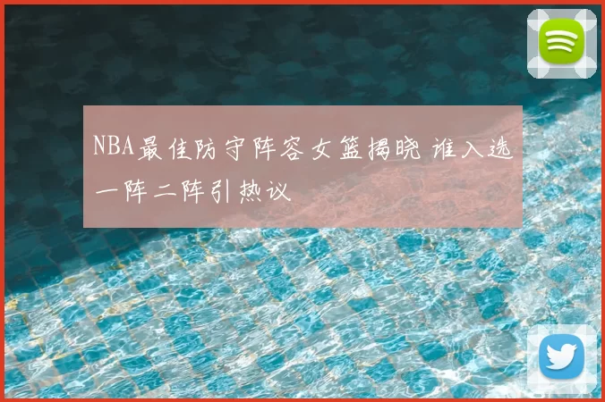 NBA最佳防守阵容女篮揭晓 谁入选一阵二阵引热议