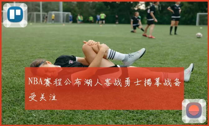 NBA赛程公布湖人客战勇士揭幕战备受关注