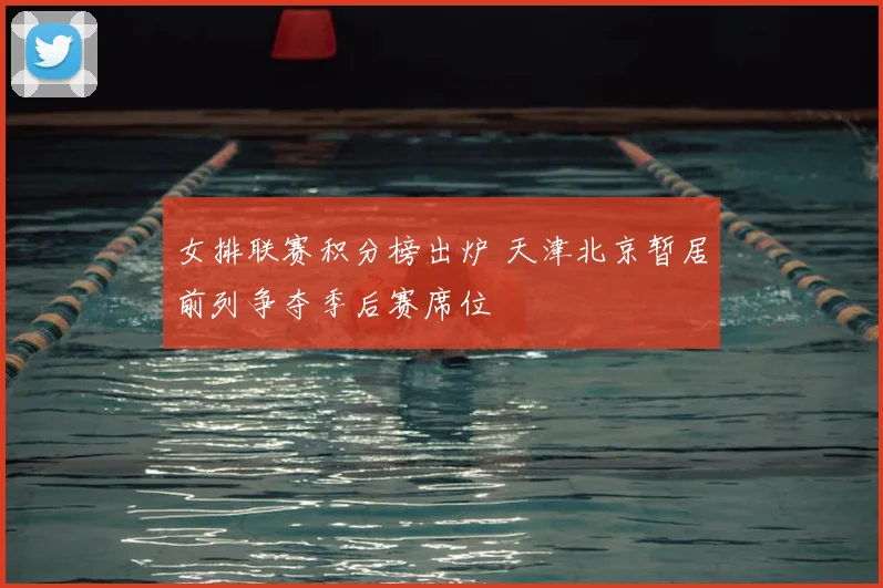 女排联赛积分榜出炉 天津北京暂居前列争夺季后赛席位