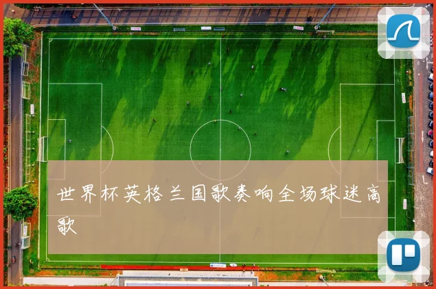 世界杯英格兰国歌奏响全场球迷高歌