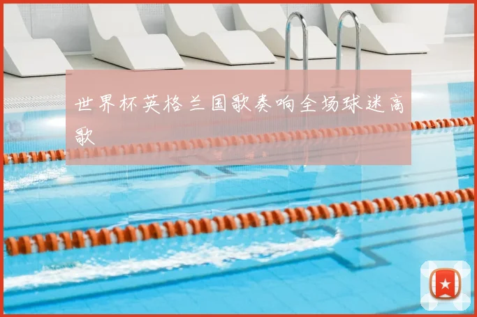 世界杯英格兰国歌奏响全场球迷高歌