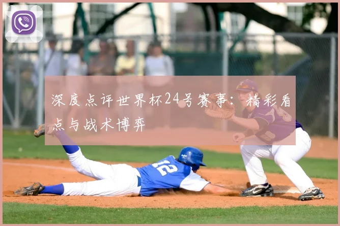 深度点评世界杯24号赛事:精彩看点与战术博弈