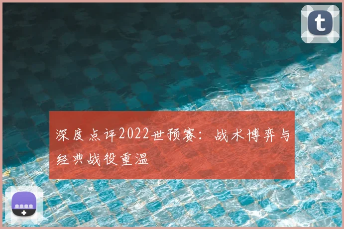 深度点评2022世预赛:战术博弈与经典战役重温